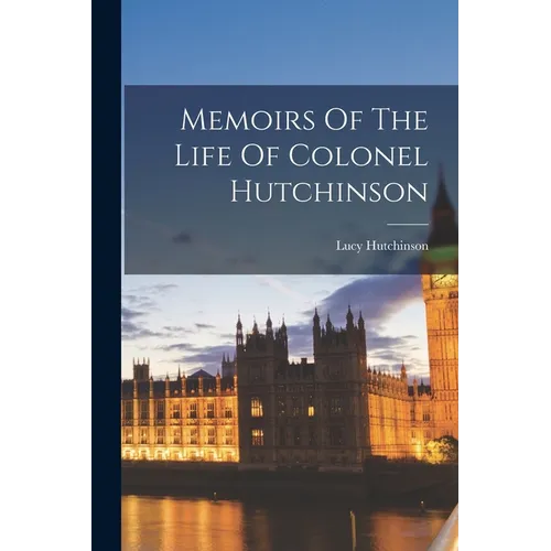 Memoirs Of The Life Of Colonel Hutchinson - Paperback
