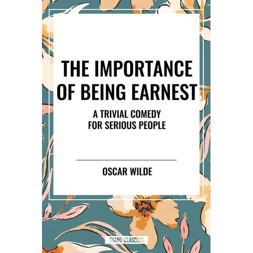 The Importance of Being Earnest: A Trivial Comedy for Serious People - Hardcover