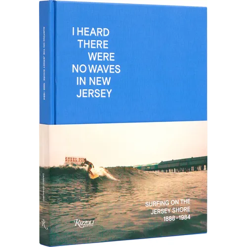 I Heard There Were No Waves in New Jersey: Surfing on the Jersey Shore 1888-1984 - Hardcover