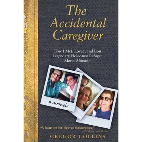The Accidental Caregiver: How I Met, Loved, and Lost Legendary Holocaust Refugee Maria Altmann - Paperback