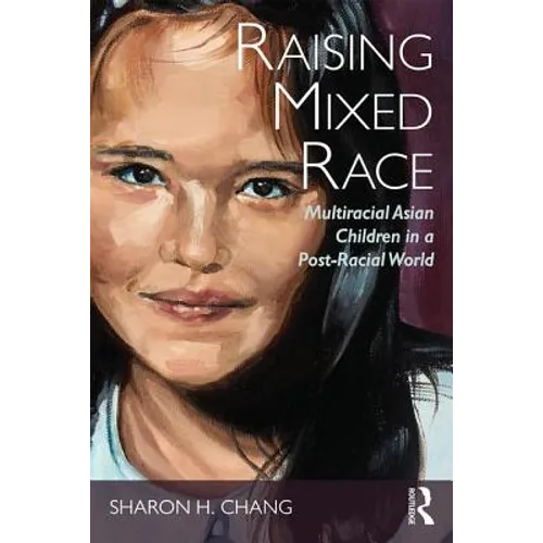 Raising Mixed Race: Multiracial Asian Children in a Post-Racial World - Paperback