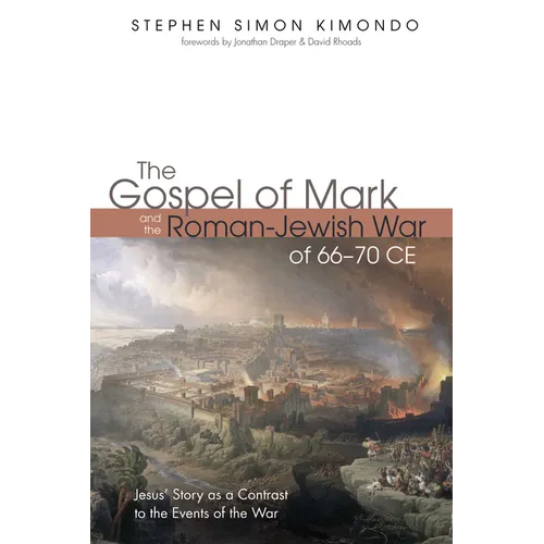 The Gospel of Mark and the Roman-Jewish War of 66-70 CE: Jesus' Story as a Contrast to the Events of the War - Hardcover
