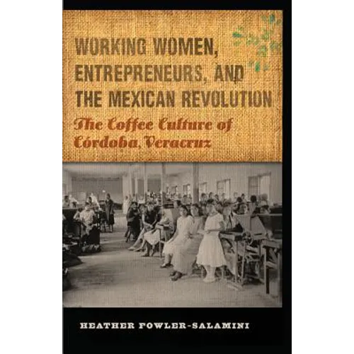 Working Women, Entrepreneurs, and the Mexican Revolution: The Coffee Culture of Córdoba, Veracruz - Paperback