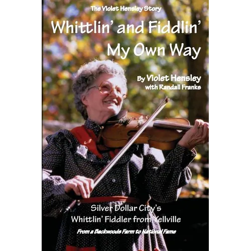 Whittlin' and Fiddlin' My Own Way: The Violet Hensley Story - Paperback