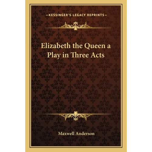 Elizabeth the Queen a Play in Three Acts - Paperback