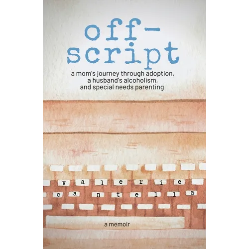 off-script: a mom's journey through adoption, a husband's alcoholism, and special needs parenting - Paperback