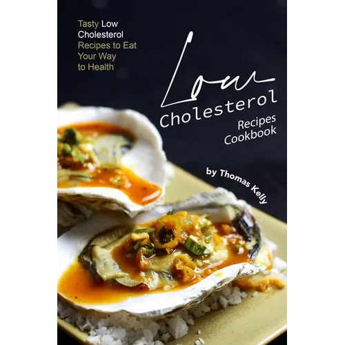 Low Cholesterol Recipes Cookbook: Tasty Low Cholesterol Recipes to Eat Your Way to Health - Paperback