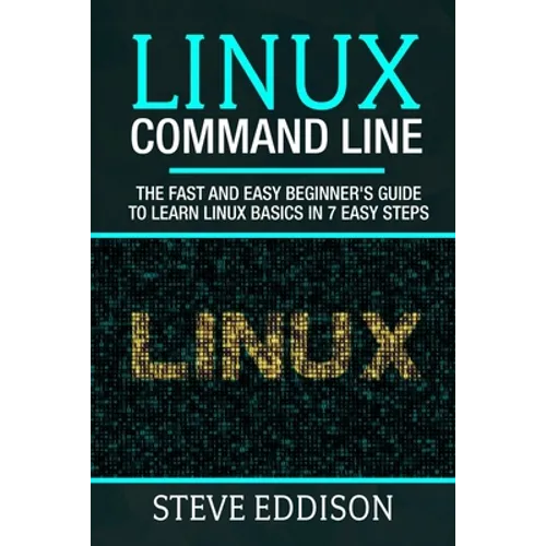 Linux Command Line: The fast and easy beginner's guide to learn Linux basics in 7 easy steps - Paperback