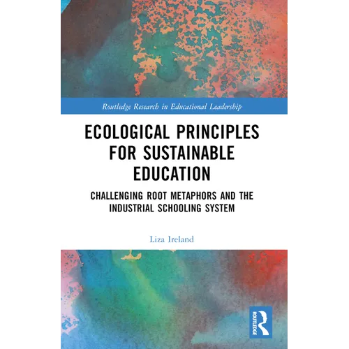 Ecological Principles for Sustainable Education: Challenging Root Metaphors and Our Industrial School Systems - Paperback