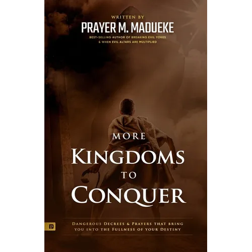 More Kingdoms to Conquer: Dangerous Decrees and Prayers that bring you into the Fullness of your Destiny - Paperback