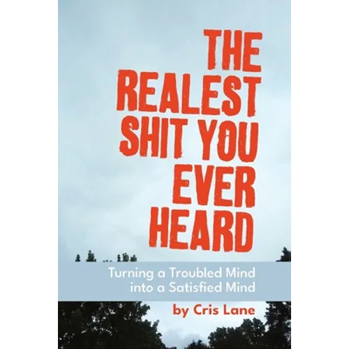 The Realest Shit You Ever Heard: Turning a Troubled Mind Into a Satisfied Mind - Paperback