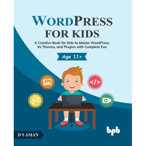 WordPress for Kids: A Creative Book for Kids to Master WordPress, Its Themes, and Plugins with Complete Fun - Paperback