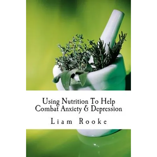 Using Nutrition To Help Combat Anxiety & Depression - Paperback