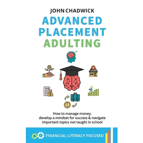 Advanced Placement Adulting: How to manage money, develop a mindset for success and navigate important topics not taught in school - Paperback