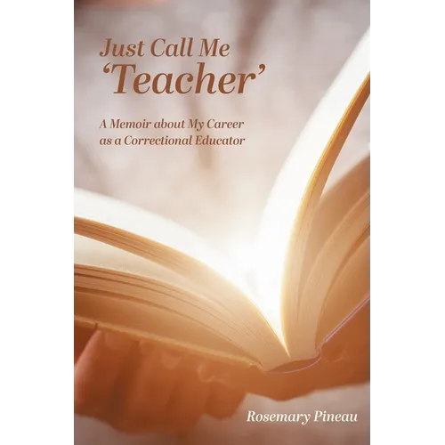 Just Call Me 'Teacher': A Memoir about My Career as a Correctional Educator - Paperback