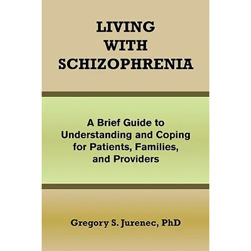 Living with Schizophrenia: A Brief Guide to Understanding and Coping for Patients, Families, and Providers - Paperback