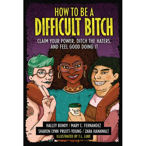How to Be a Difficult Bitch: Claim Your Power, Ditch the Haters, and Feel Good Doing It - Library Binding