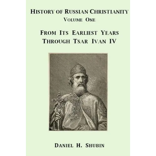 History of Russian Christianity, Volume One, From the Earliest Years through Tsar Ivan IV - Paperback