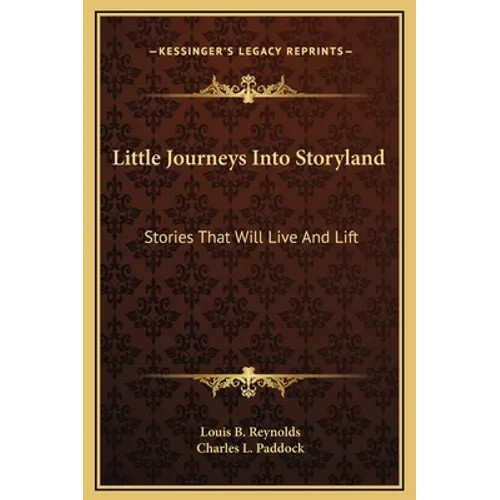 Little Journeys Into Storyland: Stories That Will Live and Lift - Hardcover
