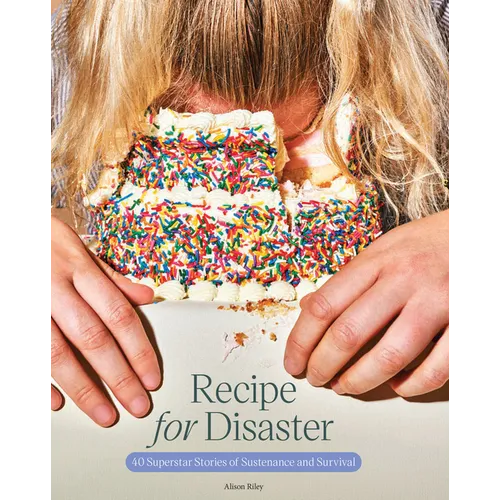 Recipe for Disaster: 40 Superstar Stories of Sustenance and Survival - Hardcover