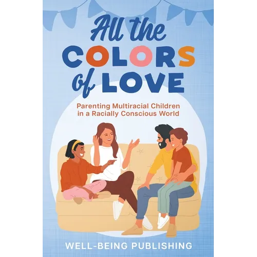 All the Colors of Love: Parenting Multiracial Children in a Racially Conscious World - Paperback