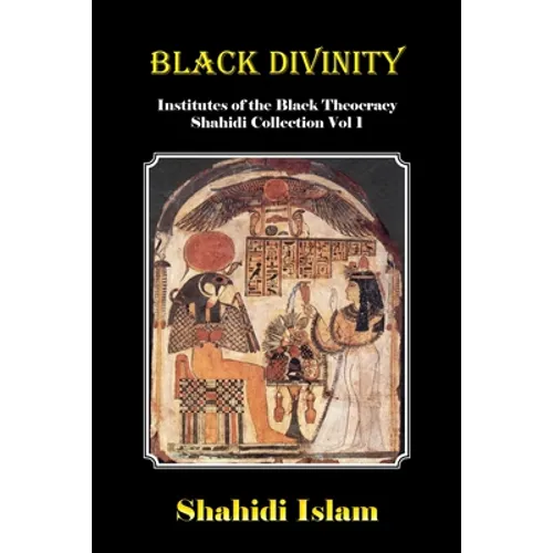 Black Divinity: Institutes of the Black Theocracy Shahidi Collection Vol 1 - Paperback