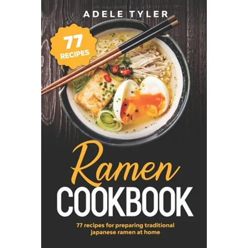 Ramen Cookbook: 77 Recipes For Preparing Traditional Japanese Ramen At Home - Paperback
