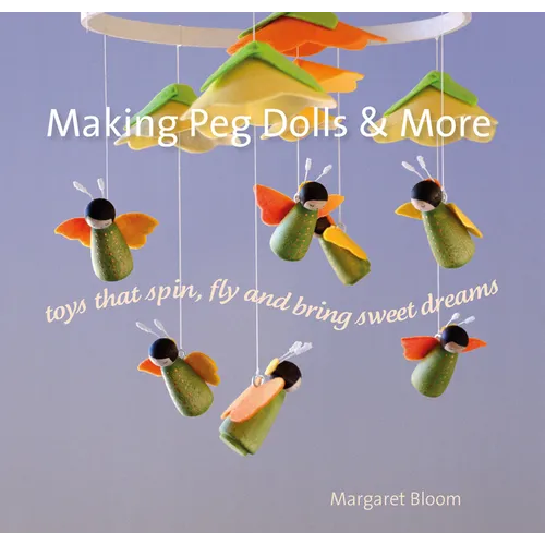 Making Peg Dolls and More: Toys That Spin, Fly, and Bring Sweet Dreams - Paperback