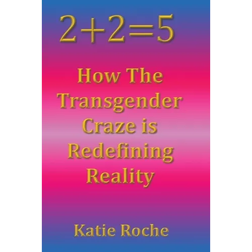 2+2=5: How the Transgender Craze is Redefining Reality - Paperback