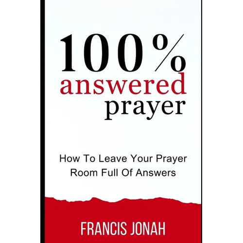 100% Answered Prayer: How To Leave Your Prayer Room Full Of Answers - Paperback