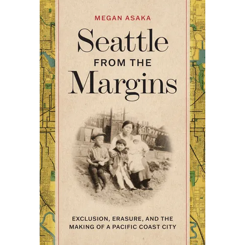 Seattle from the Margins: Exclusion, Erasure, and the Making of a Pacific Coast City - Hardcover
