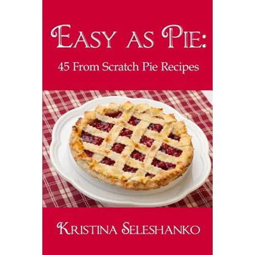 Easy As Pie: 45 From Scratch Pie Recipes - Paperback
