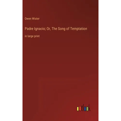 Padre Ignacio; Or, The Song of Temptation: in large print - Hardcover