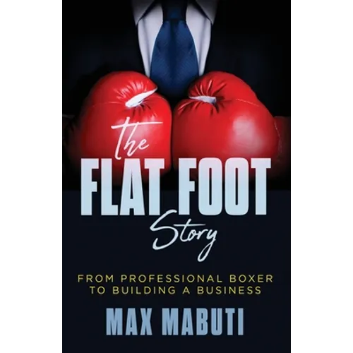 The Flat Foot Story: From Professional Boxer to Building a Business - Paperback