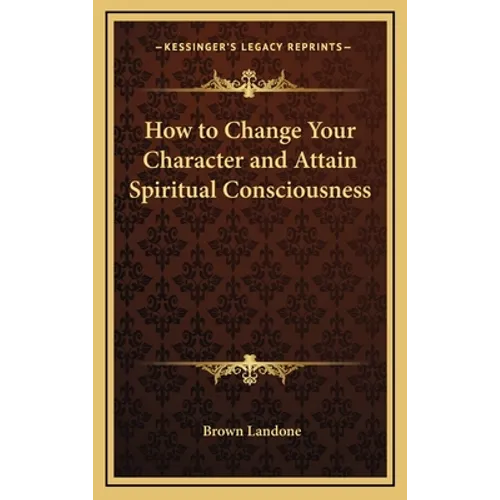 How to Change Your Character and Attain Spiritual Consciousness - Hardcover