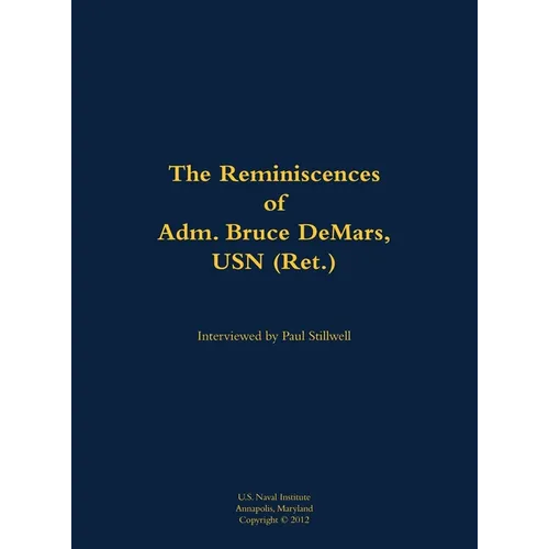 The Reminiscences of Adm. Bruce Demars, USN (Ret.): 1935- - Hardcover