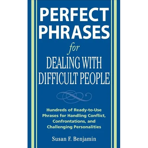 Perfect Phrases for Dealing with Difficult People: Hundreds of Ready-To-Use Phrases for Handling Conflict, Confrontations and Challenging Personalitie - Paperback