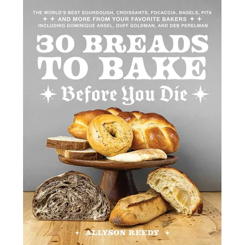 30 Breads to Bake Before You Die: The World's Best Sourdough, Croissants, Focaccia, Bagels, Pita, and More from Your Favorite Bakers (Including Domini - Hardcover