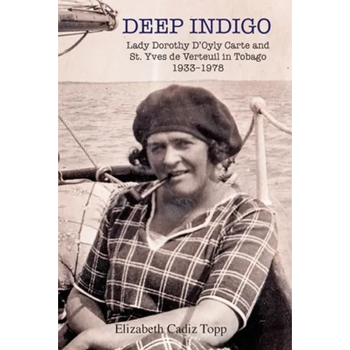 Deep Indigo: Lady Dorothy D'Oyly Carte and St. Yves de Verteuil in Tobago 1933-1978 - Paperback
