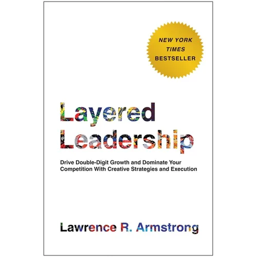 Layered Leadership: Drive Double-Digit Growth and Dominate Your Competition with Creative Strategies and Execution - Hardcover
