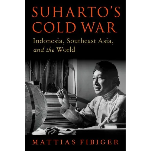 Suharto's Cold War: Indonesia, Southeast Asia, and the World - Hardcover
