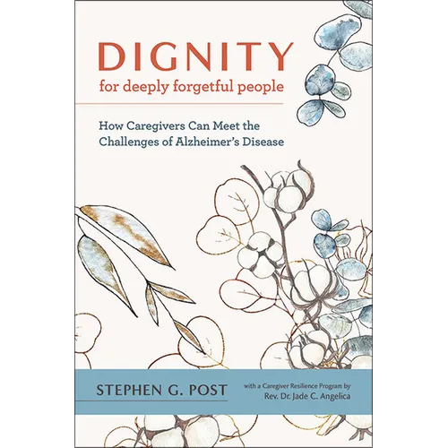Dignity for Deeply Forgetful People: How Caregivers Can Meet the Challenges of Alzheimer's Disease - Hardcover