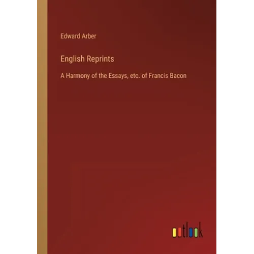 English Reprints: A Harmony of the Essays, etc. of Francis Bacon - Paperback