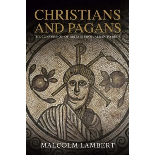 Christians and Pagans: The Conversion of Britain from Alban to Bede - Paperback
