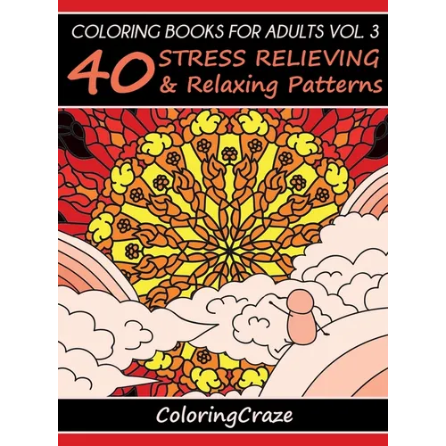 Coloring Books For Adults Volume 3: 40 Stress Relieving And Relaxing Patterns - Hardcover