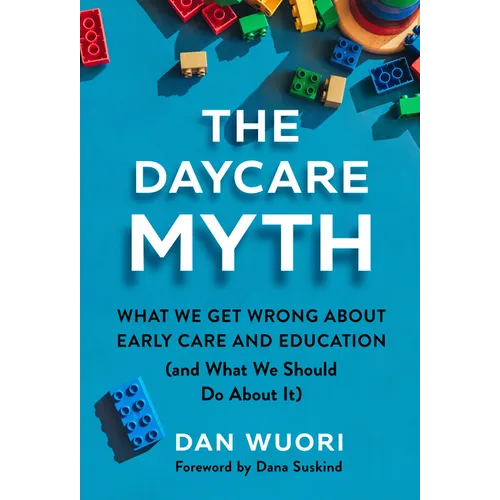 The Daycare Myth: What We Get Wrong about Early Care and Education (and What We Should Do about It) - Hardcover