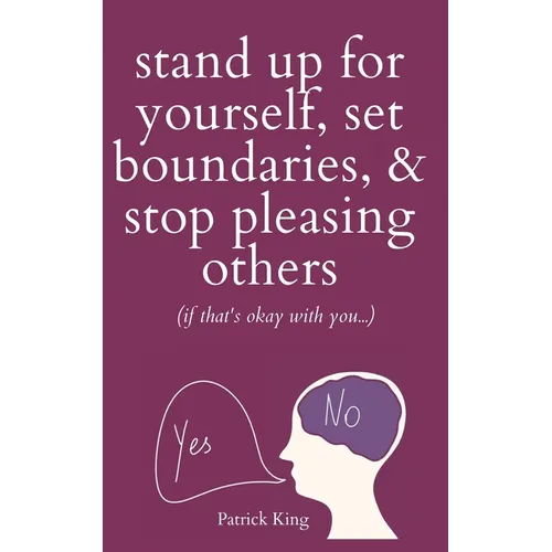 Stand Up For Yourself, Set Boundaries, & Stop Pleasing Others (if that's okay with you?) - Paperback