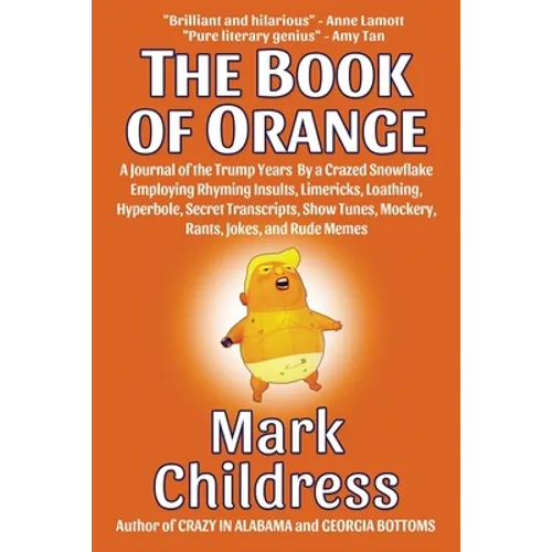 The Book of Orange: A Journal of the Trump Years By a Crazed Snowflake Employing Rhyming Insults, Limericks, Loathing, Hyperbole, Secret T - Paperback
