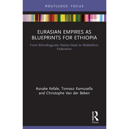 Eurasian Empires as Blueprints for Ethiopia: From Ethnolinguistic Nation-State to Multiethnic Federation - Paperback