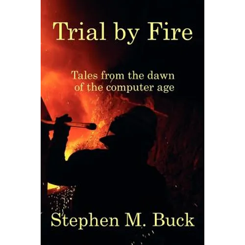 Trial by Fire: Tales From The Dawn of The Computer Age - Paperback